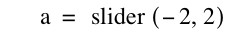 a=slider([-2,2])
