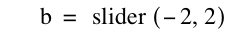 b=slider([-2,2])